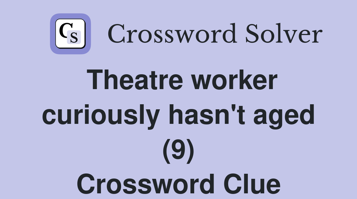 Theatre worker curiously hasn't aged (9) Crossword Clue Answers